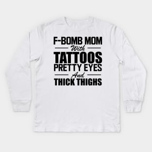 Tattooed Mom - F Bomb mom with tattoos pretty eyes and thick thighs Kids Long Sleeve T-Shirt